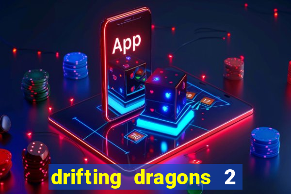 drifting dragons 2 temporada drifting dragons vai ter